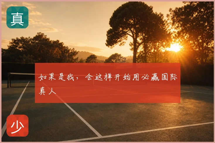 如果是我，会这样开始用必赢国际真人